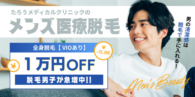 たろうメディカルクリニックのメンズ医療脱毛 全身脱毛VIOあり1万円OFF 脱毛男子は急増中！爽やかな印象 肌荒れにサヨナラ ムレにくい